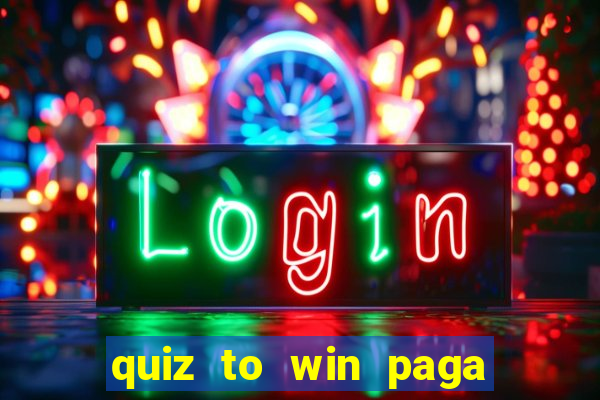 quiz to win paga mesmo quiz money paga mesmo